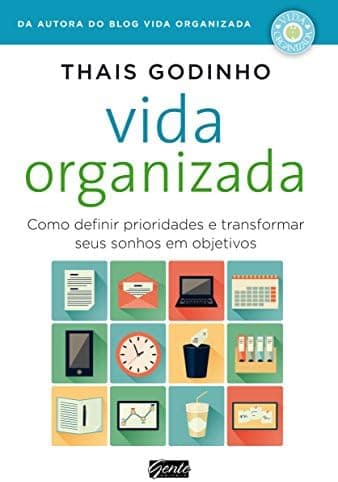 Vida organizada: Como definir prioridades e transformar seus sonhos em objetivos